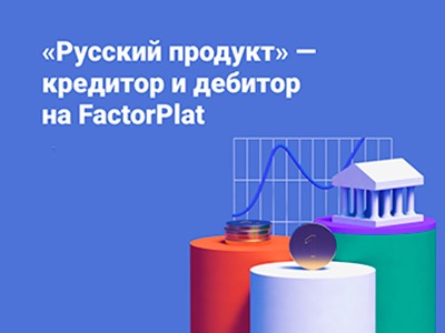 Как автоматизировать факторинговые сделки в роли дебитора и кредитора одновременно: кейс «Русского продукта» и FactorPlat